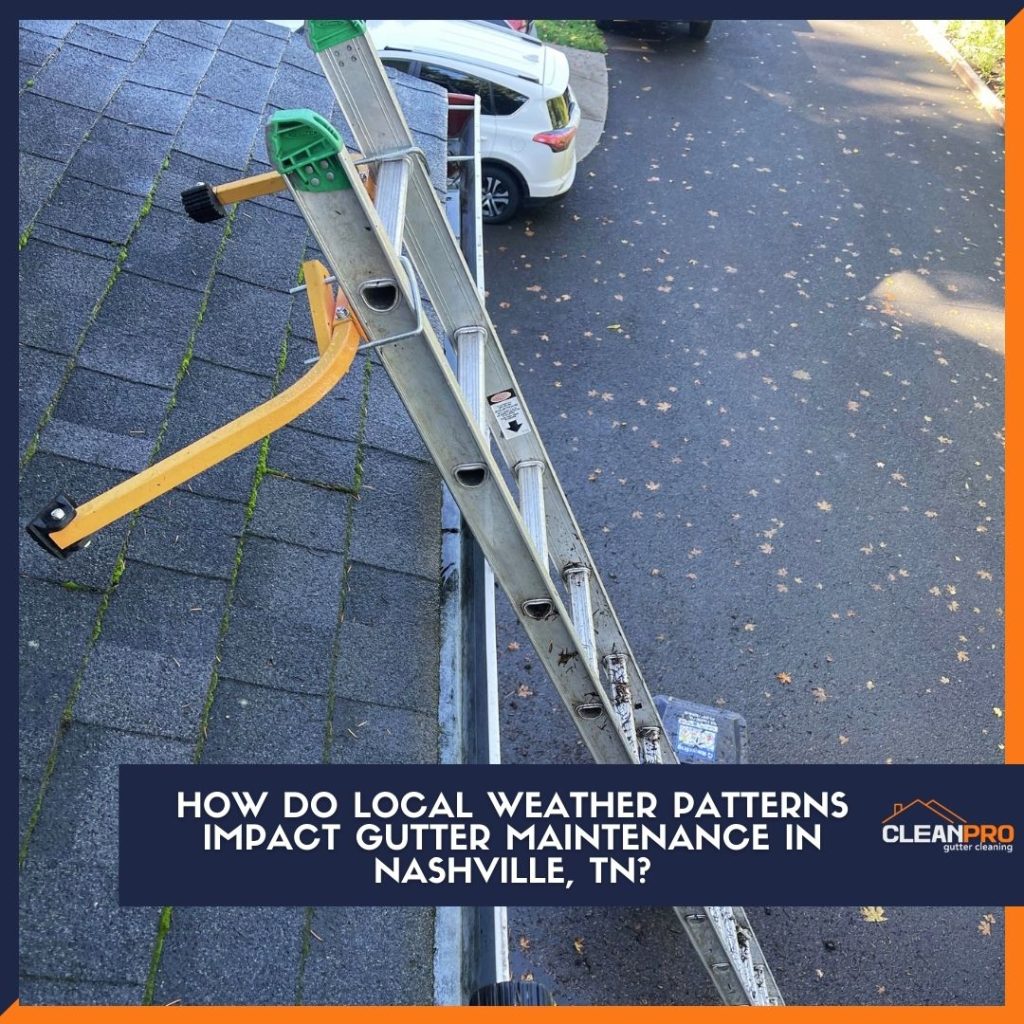 How Do Local Weather Patterns Impact Gutter Maintenance in Nashville, TN?
