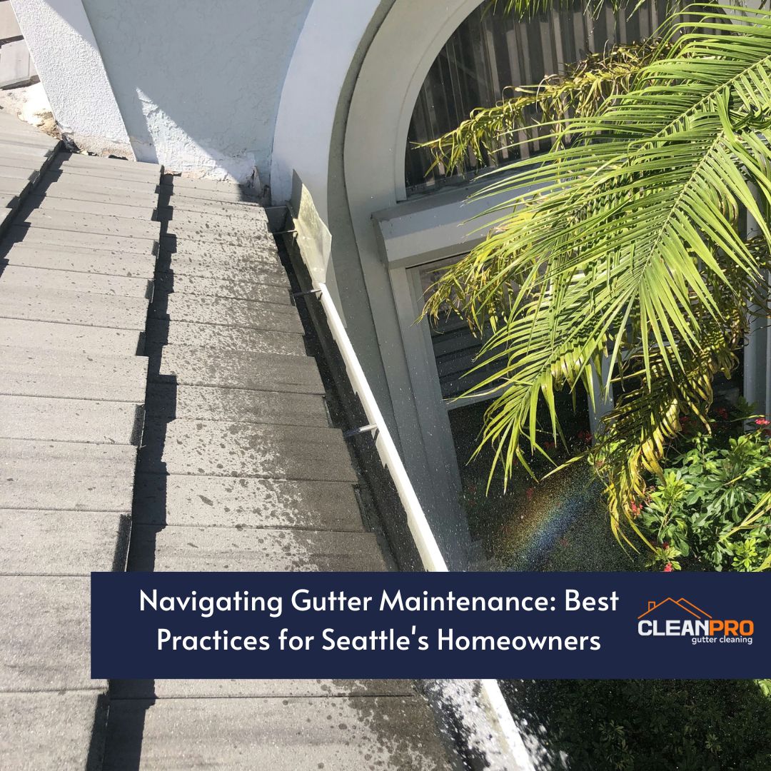 Navigating Gutter Maintenance: Best Practices for Seattle's Homeowners