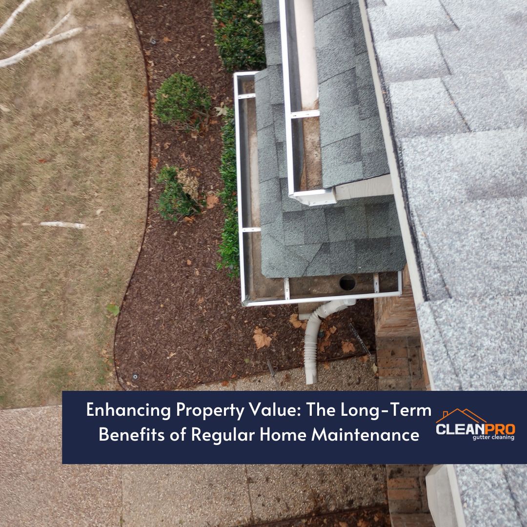Enhancing Property Value: The Long-Term Benefits of Regular Home Maintenance